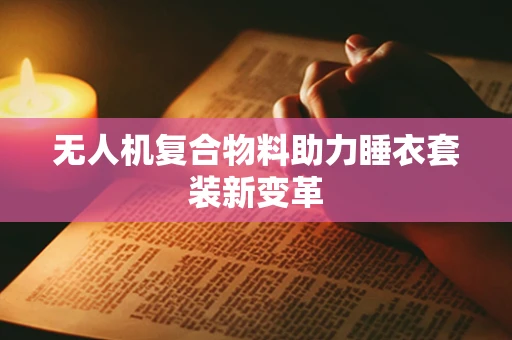 无人机复合物料助力睡衣套装新变革