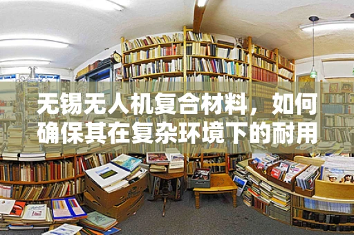 无锡无人机复合材料，如何确保其在复杂环境下的耐用性与轻量化？