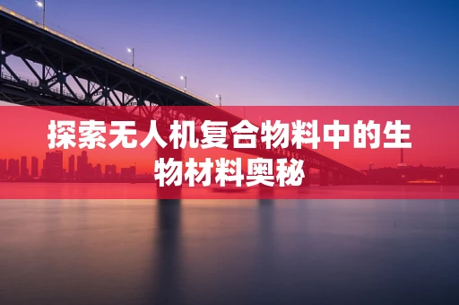 探索无人机复合物料中的生物材料奥秘