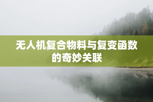 无人机复合物料与复变函数的奇妙关联