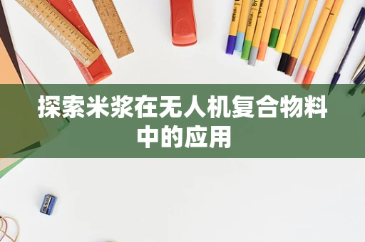 探索米浆在无人机复合物料中的应用