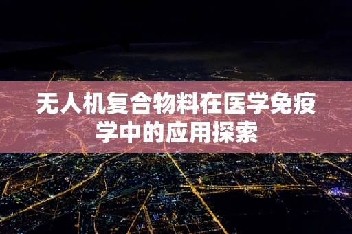 无人机复合物料在医学免疫学中的应用探索