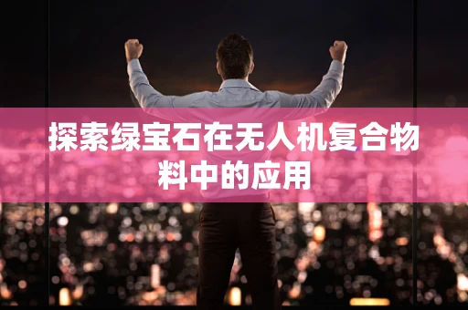 探索绿宝石在无人机复合物料中的应用