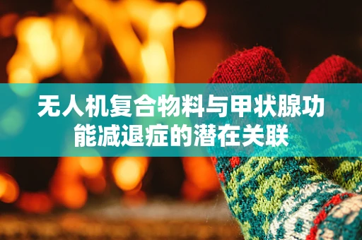 无人机复合物料与甲状腺功能减退症的潜在关联