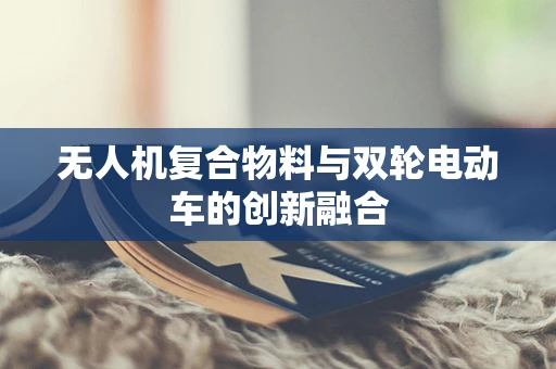 无人机复合物料与双轮电动车的创新融合