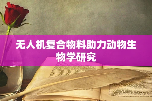无人机复合物料助力动物生物学研究